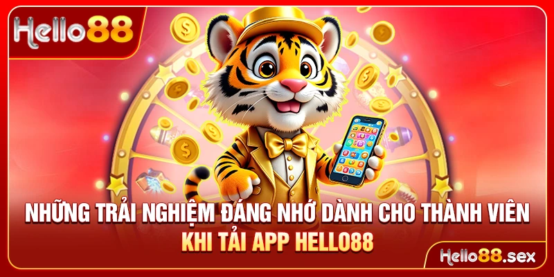 Những trải nghiệm đáng nhớ dành cho thành viên khi tải app Hello88